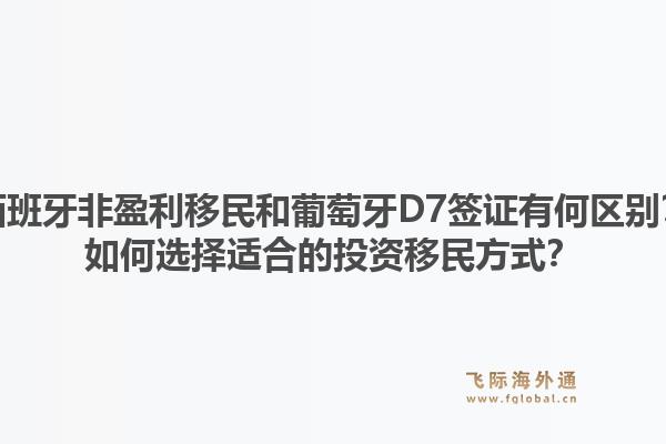 西班牙非盈利移民和葡萄牙D7签证有何区别？如何选择适合的投资移民方式？1.jpg