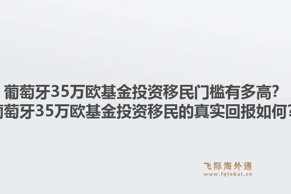 葡萄牙35万欧基金投资移民门槛有多高？葡萄牙35万欧基金投资移民的真实回报如何？