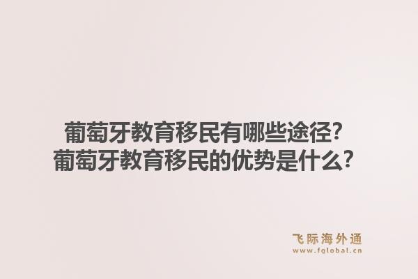 葡萄牙教育移民有哪些途径？葡萄牙教育移民的优势是什么？