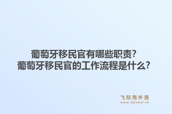 葡萄牙移民官有哪些职责？葡萄牙移民官的工作流程是什么？1.jpg