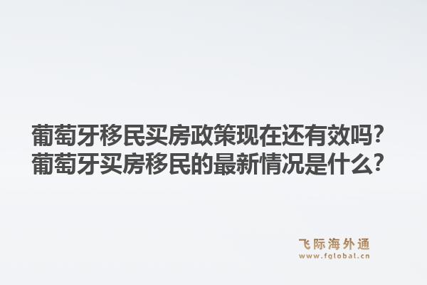 葡萄牙移民买房政策现在还有效吗?葡萄牙买房移民的最新情况是什么?1.jpg