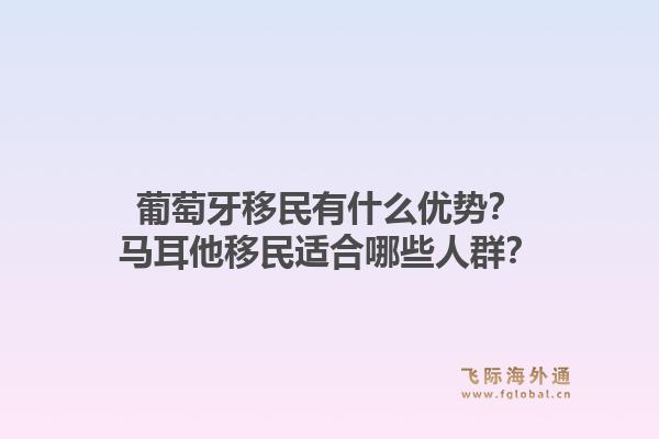 葡萄牙移民有什么优势?马耳他移民适合哪些人群?1.jpg