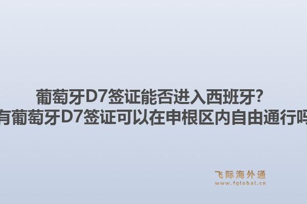 葡萄牙D7签证能否进入西班牙？持有葡萄牙D7签证可以在申根区内自由通行吗？1.jpg