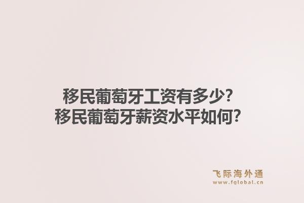 移民葡萄牙工资有多少？移民葡萄牙薪资水平如何？1.jpg