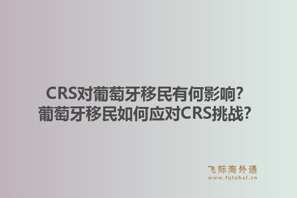 CRS对葡萄牙移民有何影响？葡萄牙移民如何应对CRS挑战？