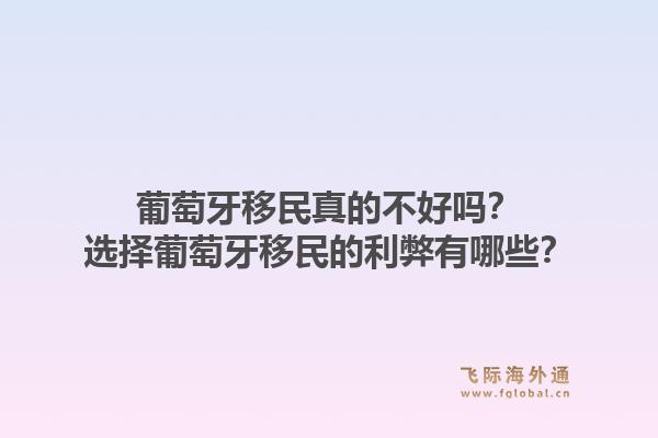 葡萄牙移民真的不好吗？选择葡萄牙移民的利弊有哪些？1.jpg