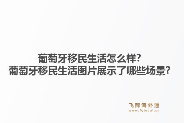 葡萄牙移民生活怎么样？葡萄牙移民生活图片展示了哪些场景？1.jpg