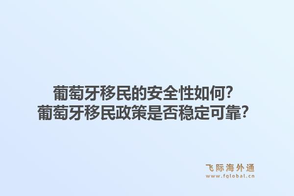 葡萄牙移民的安全性如何？葡萄牙移民政策是否稳定可靠？1.jpg