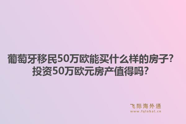 葡萄牙移民50万欧能买什么样的房子?投资50万欧元房产值得吗?1.jpg