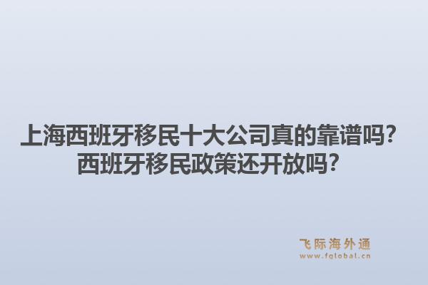 上海西班牙移民十大公司真的靠谱吗？西班牙移民政策还开放吗？1.jpg