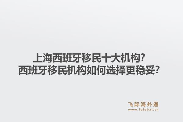 上海西班牙移民十大机构？西班牙移民机构如何选择更稳妥？1.jpg