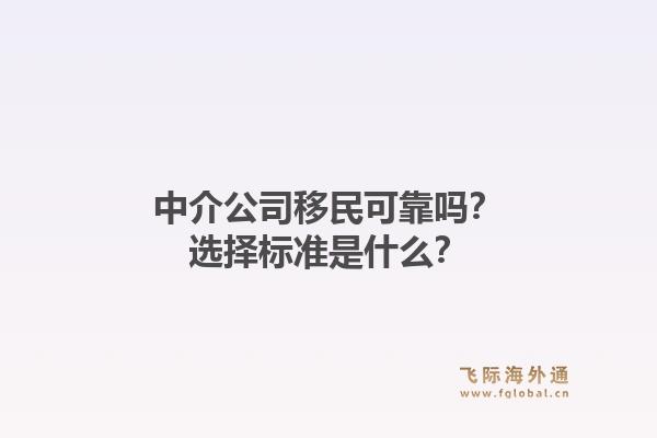 中介公司移民可靠吗？选择标准是什么？