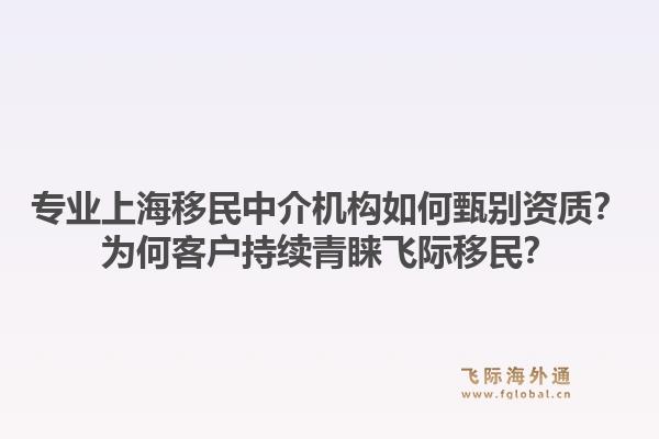 专业上海移民中介机构如何甄别资质?为何客户持续青睐飞际移民?1.jpg