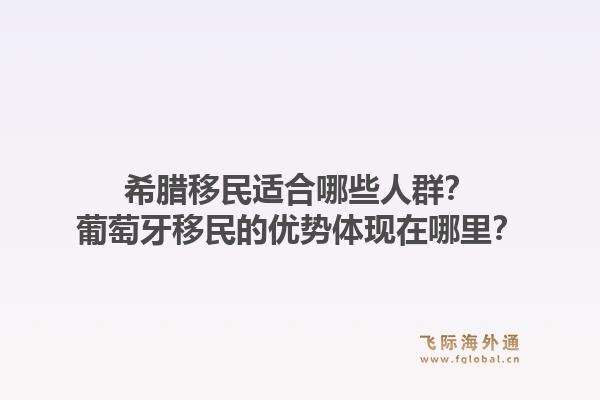 希腊移民适合哪些人群?葡萄牙移民的优势体现在哪里?1.jpg