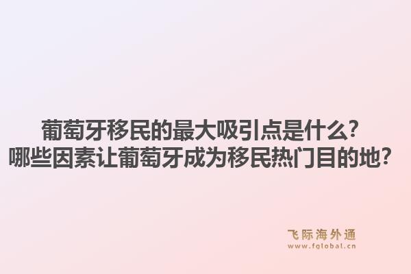葡萄牙移民的最大吸引点是什么?哪些因素让葡萄牙成为移民热门目的地?1.jpg