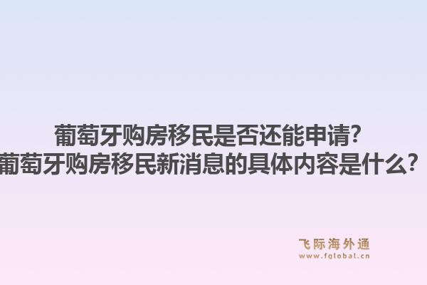 葡萄牙购房移民是否还能申请？葡萄牙购房移民新消息的具体内容是什么？1.jpg