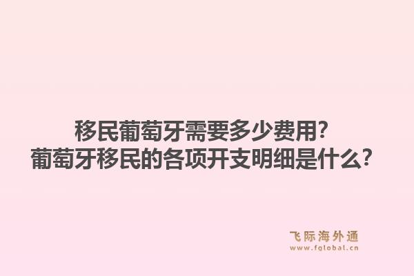移民葡萄牙需要多少费用？葡萄牙移民的各项开支明细是什么？1.jpg