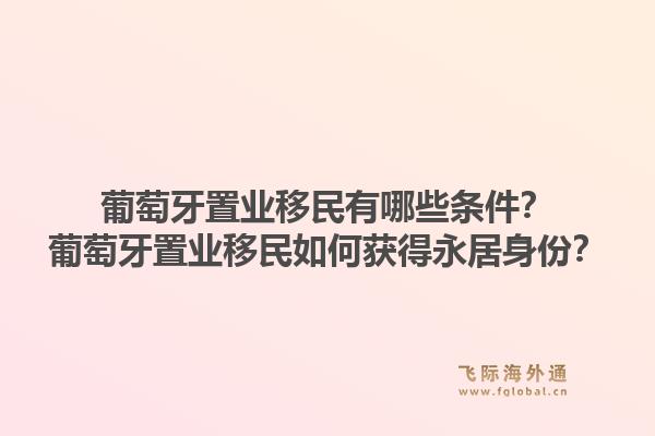 葡萄牙置业移民有哪些条件？葡萄牙置业移民如何获得永居身份？1.jpg