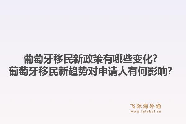 葡萄牙移民新政策有哪些变化？葡萄牙移民新趋势对申请人有何影响？1.jpg