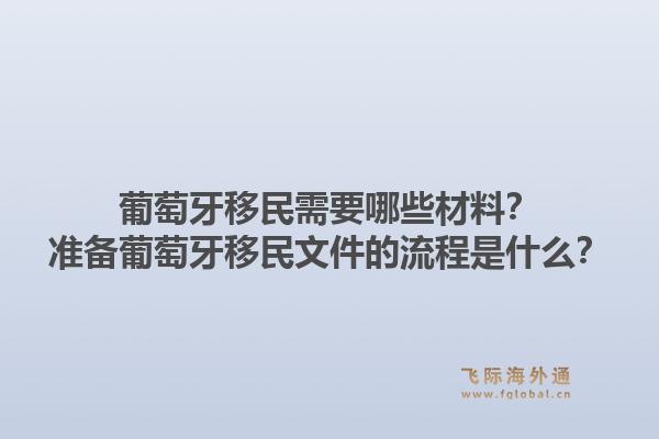 葡萄牙移民需要哪些材料？准备葡萄牙移民文件的流程是什么？1.jpg