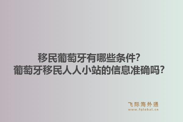 移民葡萄牙有哪些条件？葡萄牙移民人人小站的信息准确吗？1.jpg