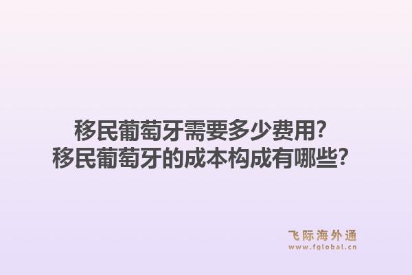 移民葡萄牙需要多少费用？移民葡萄牙的成本构成有哪些？1.jpg