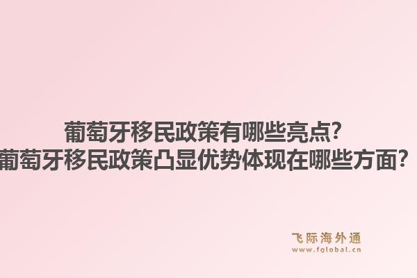 葡萄牙移民政策有哪些亮点？葡萄牙移民政策凸显优势体现在哪些方面？1.jpg