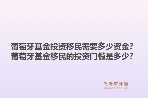 葡萄牙基金投资移民需要多少资金?葡萄牙基金移民的投资门槛是多少?1.jpg