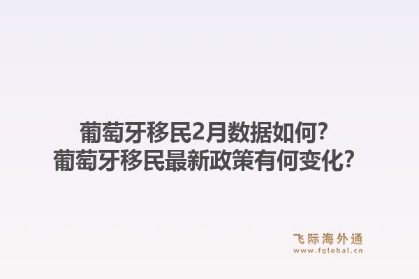 葡萄牙移民2月数据如何?葡萄牙移民最新政策有何变化?1.jpg