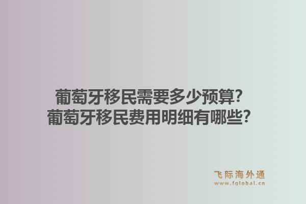 葡萄牙移民需要多少预算？葡萄牙移民费用明细有哪些？1.jpg