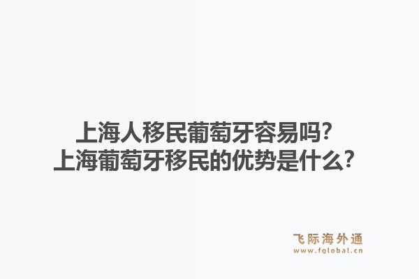 上海人移民葡萄牙容易吗?上海葡萄牙移民的优势是什么?1.jpg