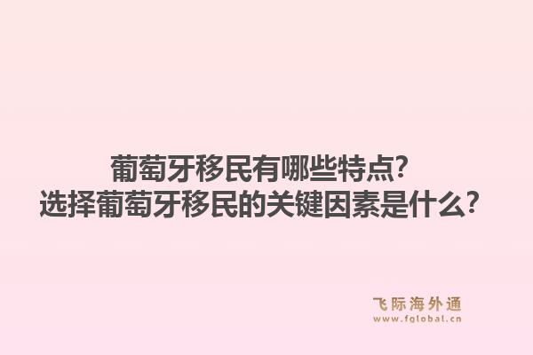 葡萄牙移民有哪些特点？选择葡萄牙移民的关键因素是什么？1.jpg