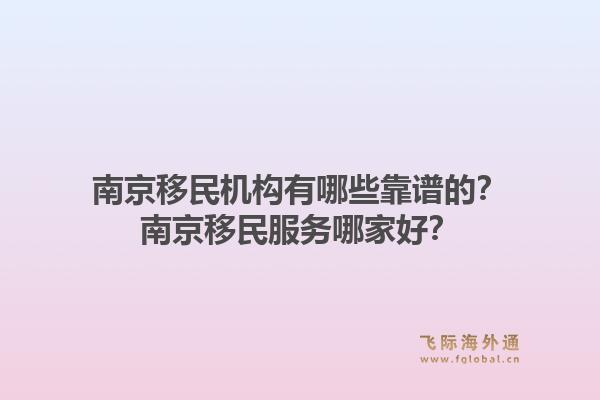 南京移民机构有哪些靠谱的？南京移民服务哪家好？1.jpg
