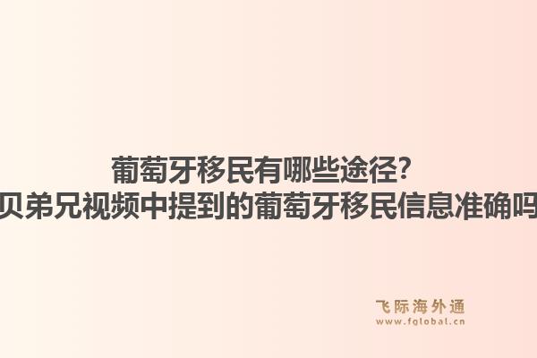 葡萄牙移民有哪些途径？贝贝弟兄视频中提到的葡萄牙移民信息准确吗？1.jpg
