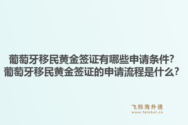 葡萄牙移民黄金签证有哪些申请条件？葡萄牙移民黄金签证的申请流程是什么？1.jpg