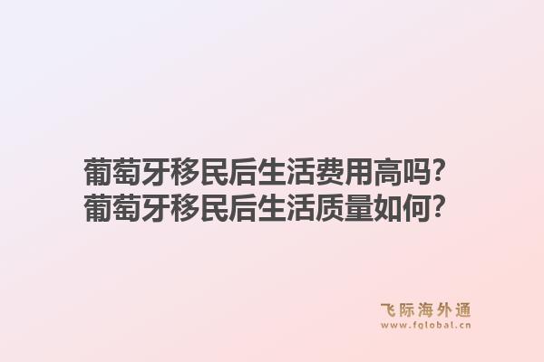 葡萄牙移民后生活费用高吗？葡萄牙移民后生活质量如何？1.jpg