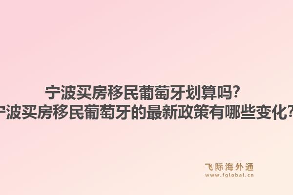 宁波买房移民葡萄牙划算吗？宁波买房移民葡萄牙的最新政策有哪些变化？1.jpg