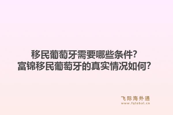 移民葡萄牙需要哪些条件？富锦移民葡萄牙的真实情况如何？1.jpg