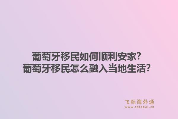 葡萄牙移民如何顺利安家?葡萄牙移民怎么融入当地生活?1.jpg