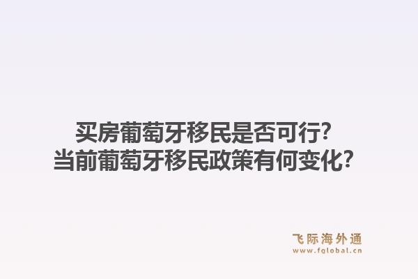 买房葡萄牙移民是否可行?当前葡萄牙移民政策有何变化?1.jpg