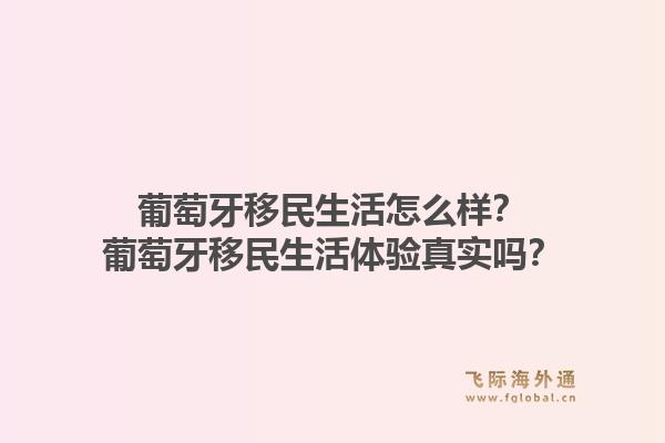 葡萄牙移民生活怎么样?葡萄牙移民生活体验真实吗?1.jpg