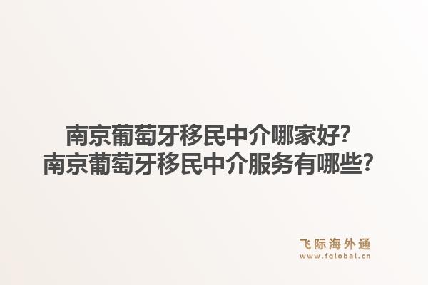 南京葡萄牙移民中介哪家好?南京葡萄牙移民中介服务有哪些?1.jpg