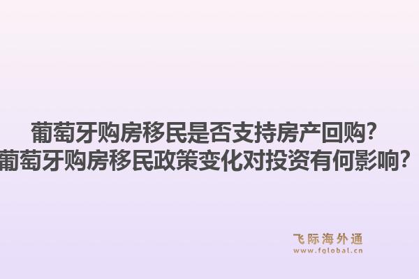 葡萄牙购房移民是否支持房产回购?葡萄牙购房移民政策变化对投资有何影响?1.jpg