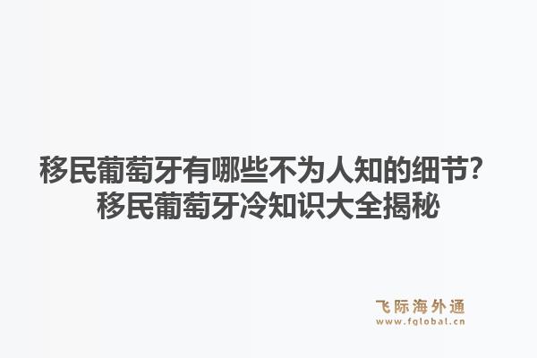 移民葡萄牙有哪些不为人知的细节？移民葡萄牙冷知识大全揭秘1.jpg