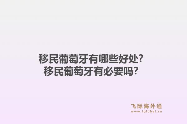 移民葡萄牙有哪些好处?移民葡萄牙有必要吗?1.jpg
