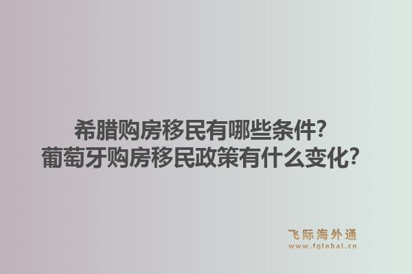 希腊购房移民有哪些条件？葡萄牙购房移民政策有什么变化？1.jpg
