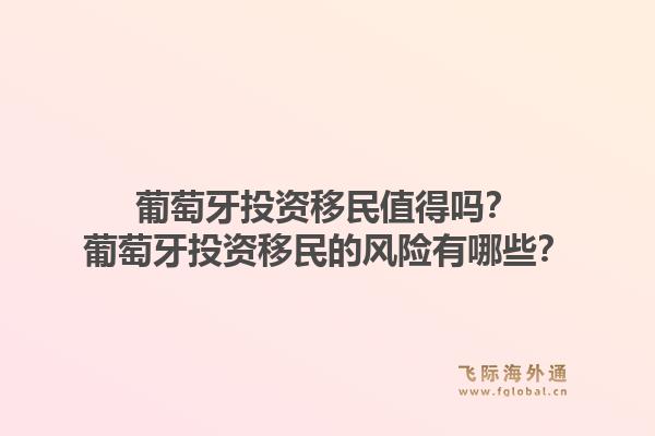 葡萄牙投资移民值得吗？葡萄牙投资移民的风险有哪些？1.jpg