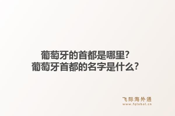 葡萄牙的首都是哪里？葡萄牙首都的名字是什么？1.jpg
