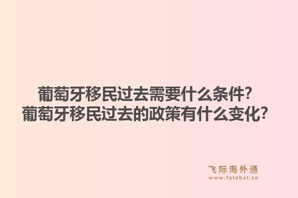 葡萄牙移民过去需要什么条件？葡萄牙移民过去的政策有什么变化？1.jpg
