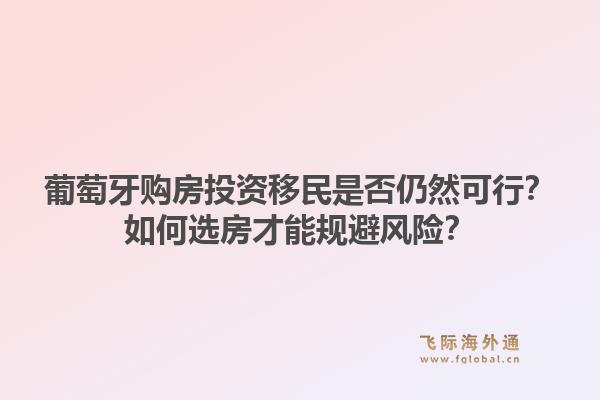葡萄牙购房投资移民是否仍然可行？如何选房才能规避风险？1.jpg